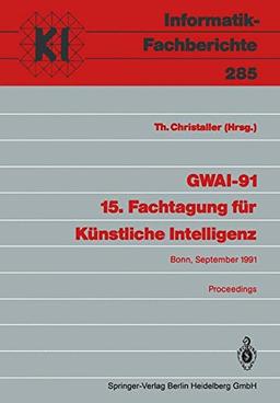 Gwai-91 15. Fachtagung für Künstliche Intelligenz: "Bonn, 16.-20. September 1991 Proceedings" (Informatik-Fachberichte)