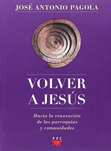 Volver a Jesús : hacia la renovación de parroquias y comunidades (Biblioteca Pagola)