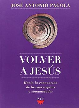 Volver a Jesús : hacia la renovación de parroquias y comunidades (Biblioteca Pagola)