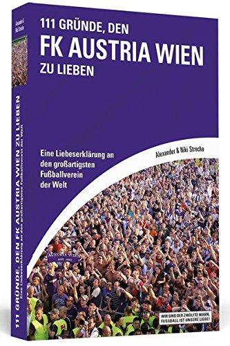 111 Gründe, den FK Austria Wien zu lieben: Eine Liebeserklärung an den großartigsten Fußballverein der Welt | Mit einem Vorwort von David Alaba und einem Interview mit Herbert Prohaska