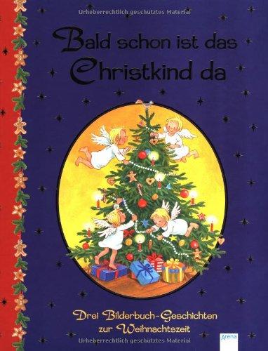 Bald schon ist das Christkind da: Drei Bilderbuch-Geschichten zur Weihnachtszeit