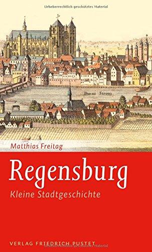 Regensburg: Kleine Stadtgeschichte (Regensburg - UNESCO Weltkulturerbe)