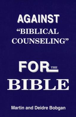 Against Biblical Counseling: For the Bible