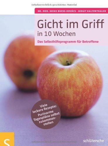 Gicht im Griff in 10 Wochen: Das Selbsthilfeprogramm für Betroffene. Viele leckere Rezepte: Purinarme Tagespläne selbst zusammenstellen