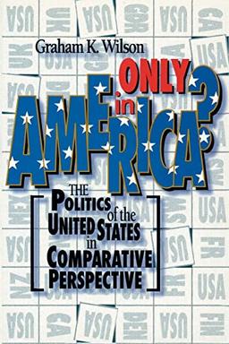 Only in America?: The Politics of the United States in Comparative Perspective (American Politics Series)