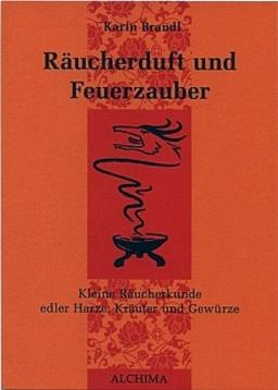 Räucherduft und Feuerzauber: Kleine Räucherkunde edler Harze, Kräuter und Gewürze