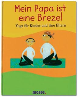 Mein Papa ist eine Brezel: Yoga für Kinder und Eltern