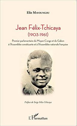 Jean Félix-Tchicaya (1903-1961) : premier parlementaire du Moyen-Congo et du Gabon à l'Assemblée constituante et à l'Assemblée nationale française