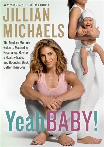 Yeah Baby!: The Modern Mama's Guide to Mastering Pregnancy, Having a Healthy Baby, and Bouncing Back Better Than Ever