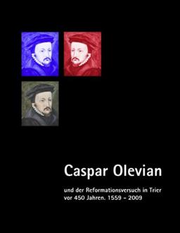 Caspar Olevian und der Reformationsversuch in Trier vor 450 Jahren: 1559 - 2009