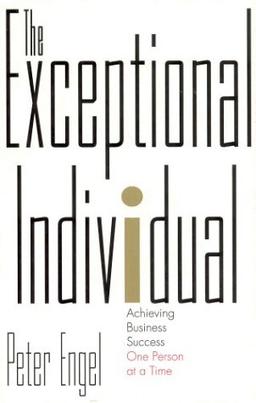 The Exceptional Individual: Achieving Business Success One Person at a Time