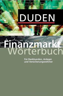 Duden - Finanzmarkt Wörterbuch: Für Bankkunden, Anleger und Versicherungsnehmer. Rund 600 Stichwörter