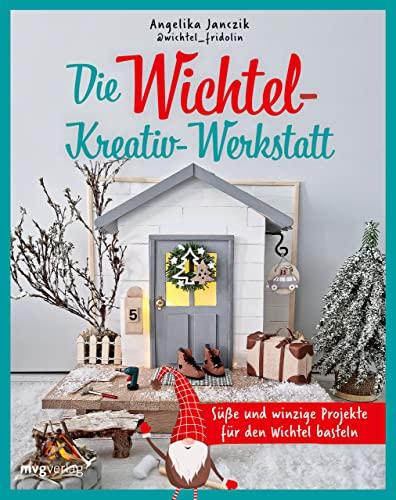 Meine Wichtel-Kreativ-Werkstatt: Süße und winzige Projekte für den Wichtel basteln