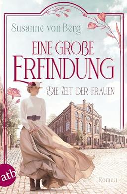 Die Zeit der Frauen – Eine große Erfindung: Roman (Die Alltagswunder-Saga, Band 1)