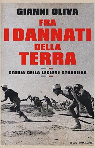 Fra i dannati della terra. Storia della Legione Straniera