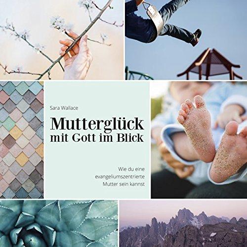 Mutterglück mit Gott im Blick: Wie du eine evangeliumszentrierte Mutter sein kannst