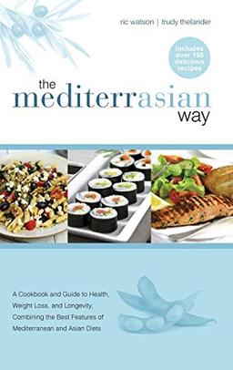 The MediterrAsian Way: A cookbook and guide to health, weight loss and longevity, combining the best features of Mediterranean and Asian diets