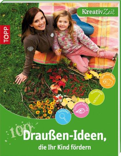 100 Draußen-Ideen, die Ihr Kind fördern: Kreativzeit