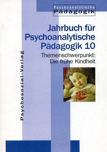 Jahrbuch für Psychoanalytische Pädagogik: Psychoanalytische Pädagogik. 10. Die frühe Kindheit. Psychoanalytisch-pädagogische Überlegungen zu den Entwicklungsprozessen der ersten Lebensjahre: 10