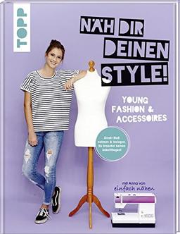 Näh dir deinen Style! Young Fashion & Accessoires.: Direkt Maß nehmen und loslegen. Du brauchst keinen Schnittbogen! Mit Anna von "Einfach nähen"