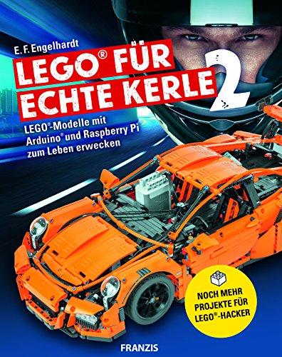 FRANZIS LEGO für echte Kerle 2: LEGO-Modelle mit Arduino und Raspberry Pi zum Leben erwecken