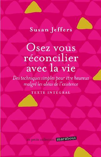 Osez vous réconcilier avec la vie : des techniques simples pour être heureux malgré les aléas de l'existence