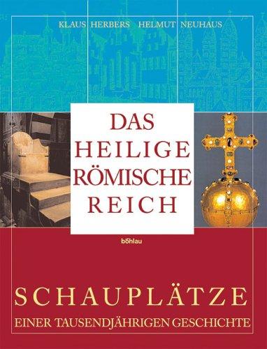 Das Heilige Römische Reich: Schauplätze einer tausendjährigen Geschichte (843-1806)