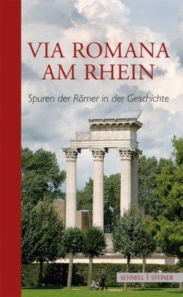 Via Romana am Rhein: Spuren der Römer in der Geschichte