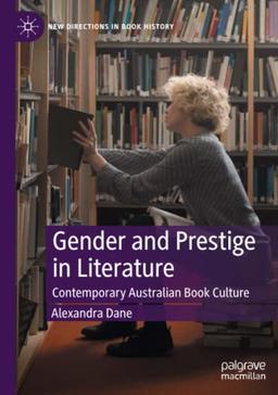 Gender and Prestige in Literature: Contemporary Australian Book Culture (New Directions in Book History)