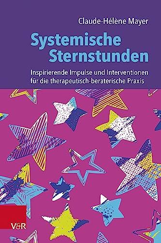 Systemische Sternstunden: Inspirierende Impulse und Interventionen für die therapeutisch-beraterische Praxis