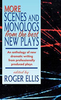 More Scenes and Monologs from the Best New Plays: An Anthology of New Dramatic Writing from Professionally-Produced Plays