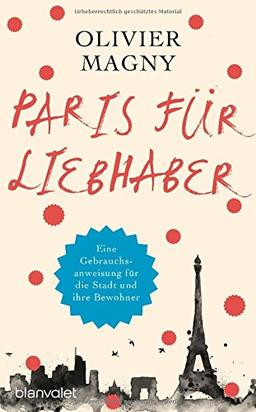 Paris für Liebhaber: Eine Gebrauchsanweisung für die Stadt und ihre Bewohner