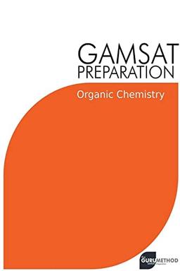 GAMSAT Preparation Organic Chemistry: Efficient Methods, Detailed Techniques, Proven Strategies, and GAMSAT Style Questions