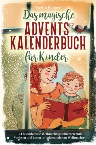 Das magische Adventskalenderbuch für Kinder: 24 bezaubernde Weihnachtsgeschichten zum Vorlesen und Lesen im Advent oder an Weihnachten