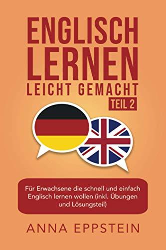 Englisch lernen leicht gemacht Teil 2: für Erwachsene die schnell & einfach Englisch lernen wollen (inkl. Übungen und Lösungsteil) (Englisch lernen für Anfänger, Band 2)