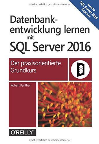 Datenbankentwicklung mit SQL Server 2016: Der praxisorientierte Grundkurs