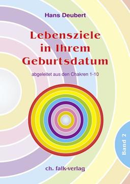 Lebensziele in Ihrem Geburtsdatum Band 2: abgeleitet aus den Chakren 1-10