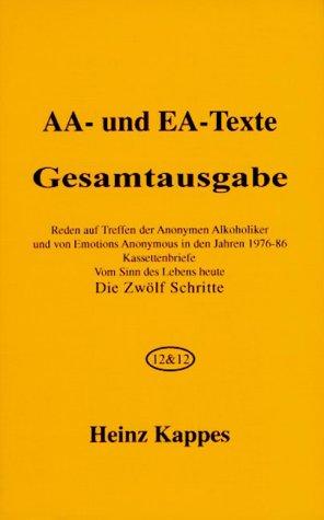 AA- und EA-Texte. Gesamtausgabe: Reden auf Treffen der Anonymen Alkoholiker und von Emotions Anonymous in den Jahren 1976 - 86. Kassettenbriefe. Vom Sinn des Lebens heute. Die Zwölf Schritte