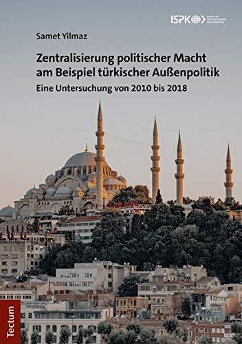 Zentralisierung politischer Macht am Beispiel türkischer Außenpolitik: Eine Untersuchung von 2010 bis 2018