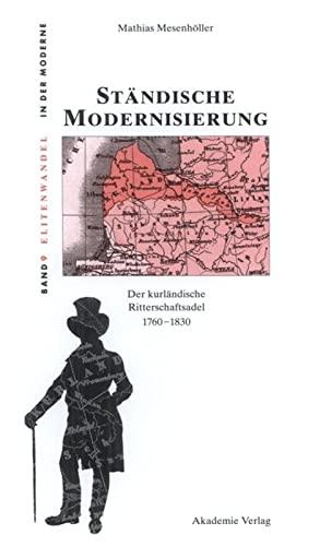 Ständische Modernisierung: Der kurländische Ritterschaftsadel 1760-1830 (Elitenwandel in der Moderne / Elites and Modernity, 9, Band 9)