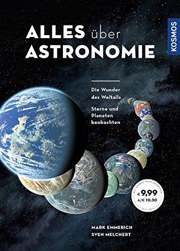 Alles über Astronomie: Die Wunder des Weltalls, Sterne und Planeten beobachten