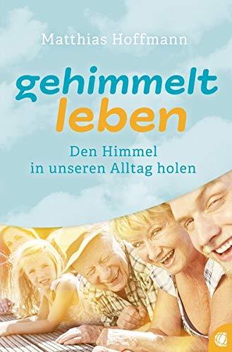 Gehimmelt leben: Den Himmel in unseren Alltag holen