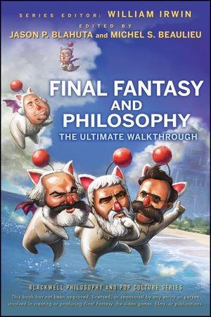 Final Fantasy and Philosophy: The Ultimate Walkthrough (Blackwell Philosophy & Pop Culture)