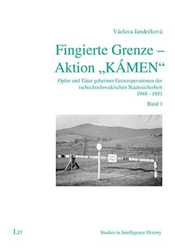 Fingierte Grenze - Aktion "KÁMEN": Opfer und Täter geheimer Grenzoperationen der tschechoslowakischen Staatssicherheit 1948-1951. Band 1