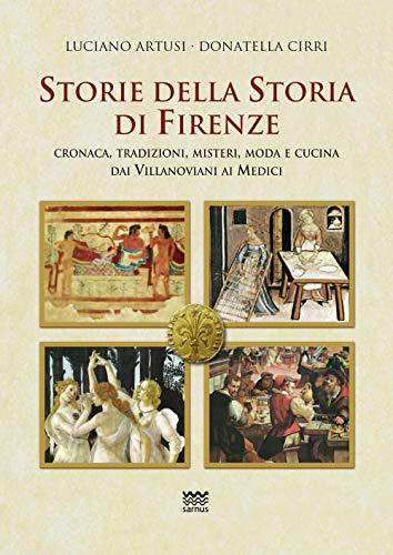 Storie della storia di Firenze. Cronaca, tradizioni, misteri, moda e cucina dai villanoviani ai Medici (Il segnalibro)