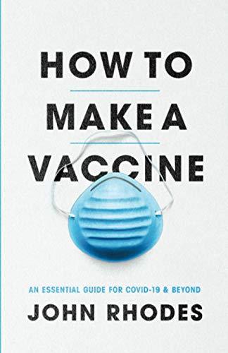 How to Make a Vaccine: An Essential Guide for COVID-19 and Beyond