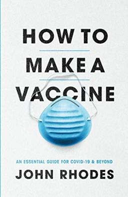 How to Make a Vaccine: An Essential Guide for COVID-19 and Beyond