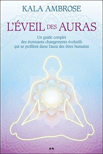 L'éveil des auras - Un guide complet des étonnants changements évolutifs qui se profilent dans l'aura des êtres humains