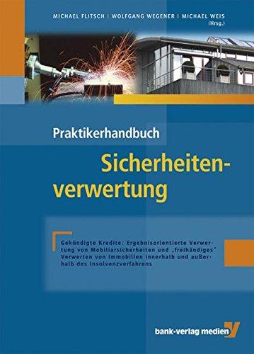 Praktikerhandbuch Sicherheitenverwertung: Gekündigte Kredite: Ergebnisorientierte Verwertung von Mobiliarsicherheiten und freihändiges Verwerten von ... und außerhalb des Insolvenzverfahrens