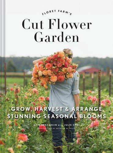 The Cut Flower Garden: Grow, Harvest, and Arrange Stunning Seasonal Blooms